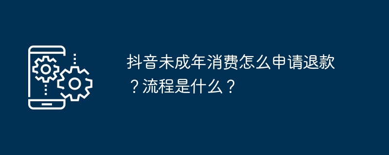 如何在抖音申请未成年消费的退款？操作流程是怎样的？