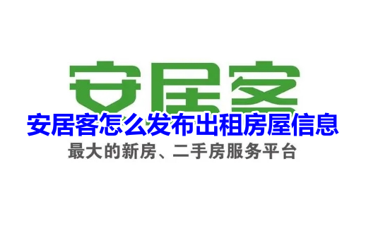 安居客怎么发布出租房屋信息呢？安居客发布出租房源的详细教程！