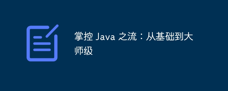 掌控 Java 之流：从基础到大师级