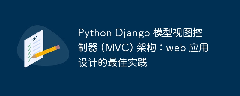 Python Django 模型视图控制器 (MVC) 架构：web 应用设计的最佳实践