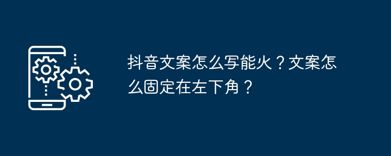 抖音文案怎么写能火？文案怎么固定在左下角？