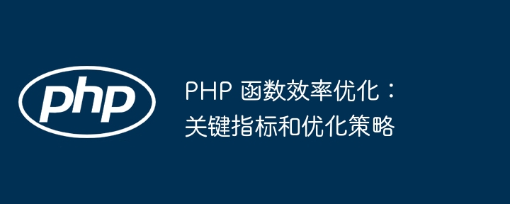 PHP 函数效率优化：关键指标和优化策略