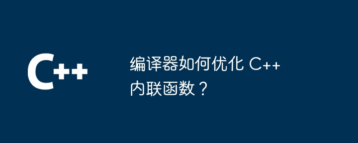 编译器如何优化 C++ 内联函数？