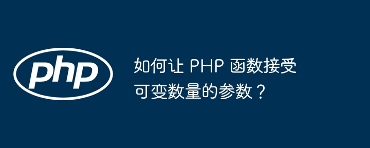 如何让 PHP 函数接受可变数量的参数？