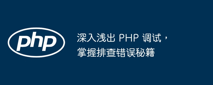 深入浅出 PHP 调试，掌握排查错误秘籍