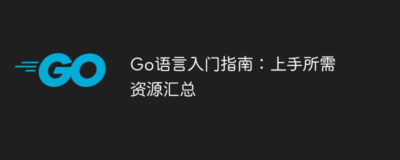 Go语言入门指南：上手所需资源汇总