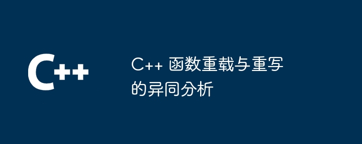 C++ 函数重载与重写的异同分析