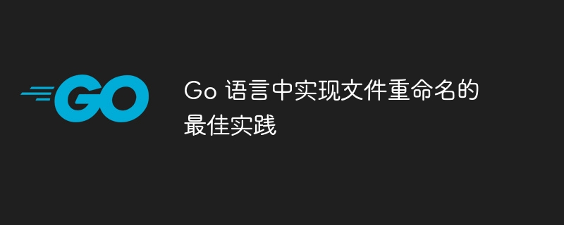 Go 语言中实现文件重命名的最佳实践