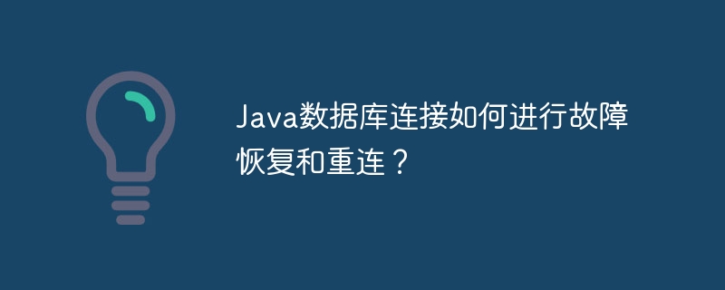 Java数据库连接如何进行故障恢复和重连？