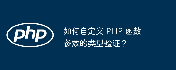 如何自定义 PHP 函数参数的类型验证？