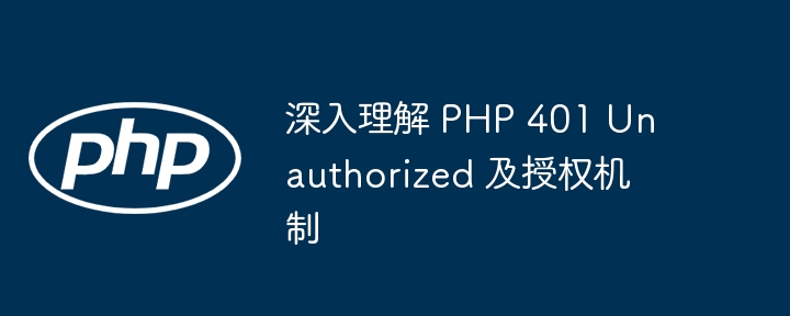 深入理解 PHP 401 Unauthorized 及授权机制