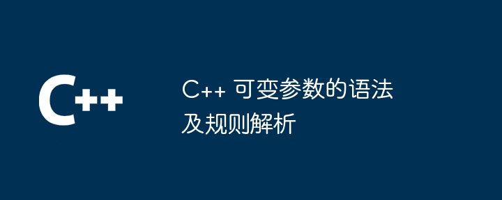 C++ 可变参数的语法及规则解析