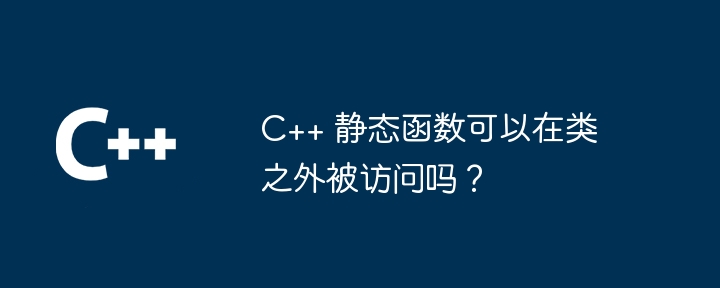 C++ 静态函数可以在类之外被访问吗？