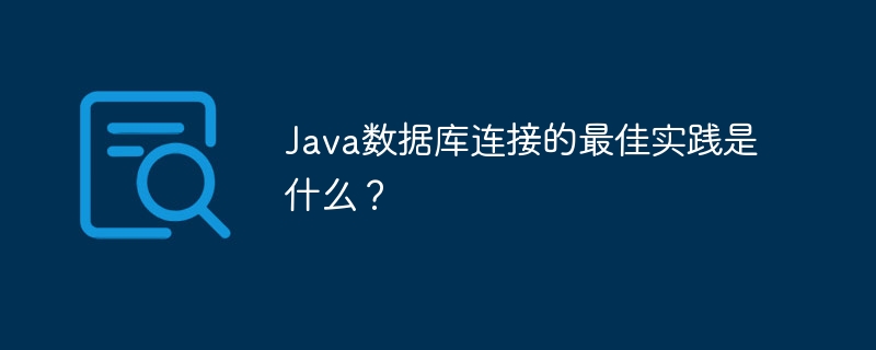 Java数据库连接的最佳实践是什么？