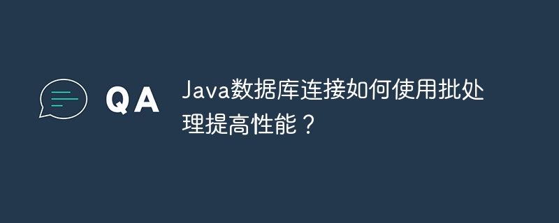 Java数据库连接如何使用批处理提高性能？