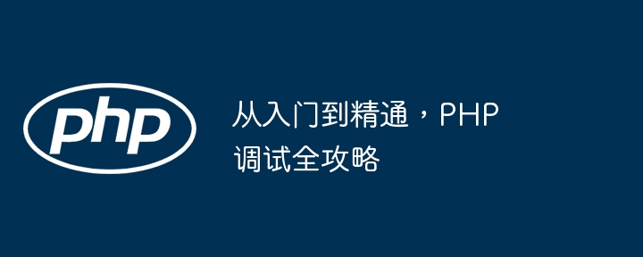 从入门到精通，PHP 调试全攻略