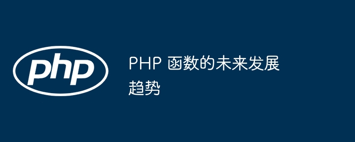 PHP 函数的未来发展趋势