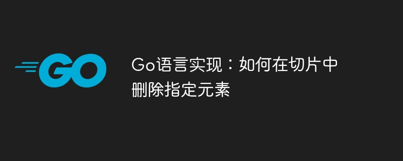 Go语言实现：如何在切片中删除指定元素