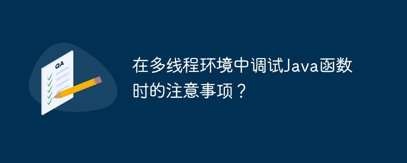 在多线程环境中调试Java函数时的注意事项？