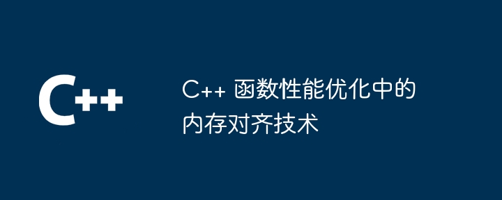 C++ 函数性能优化中的内存对齐技术