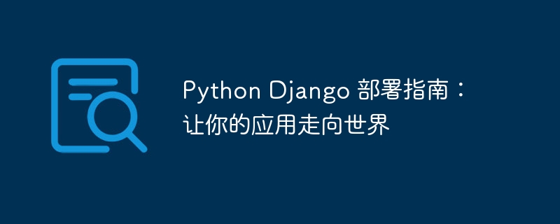 Python Django 部署指南：让你的应用走向世界