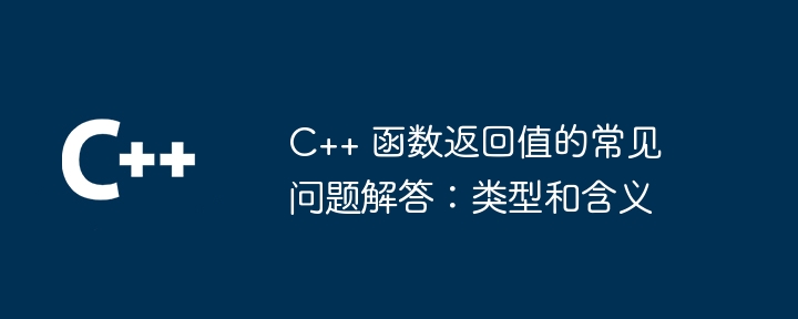 C++ 函数返回值的常见问题解答：类型和含义