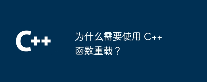 为什么需要使用 C++ 函数重载？