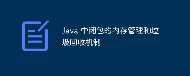 Java 中闭包的内存管理和垃圾回收机制