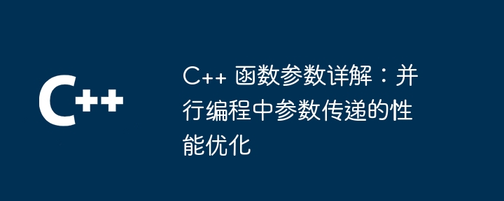 C++ 函数参数详解：并行编程中参数传递的性能优化