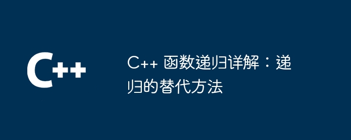 C++ 函数递归详解：递归的替代方法