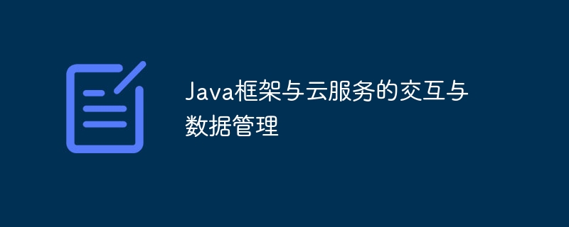 Java框架与云服务的交互与数据管理