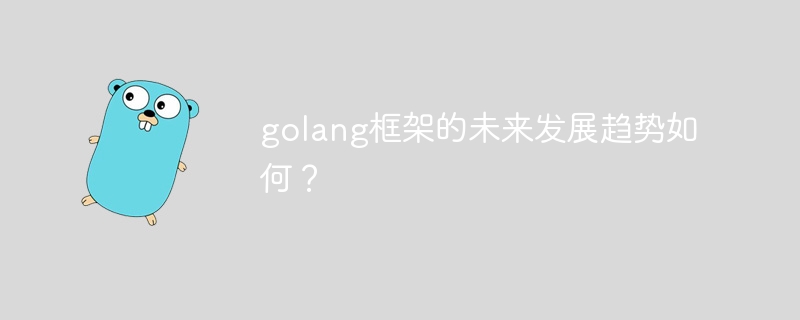 golang框架的未来发展趋势如何？