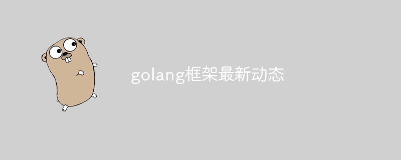 golang框架最新动态