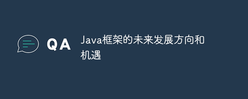 Java框架的未来发展方向和机遇