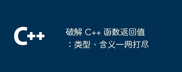 破解 C++ 函数返回值：类型、含义一网打尽