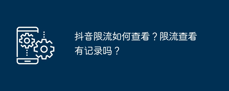 如何查看抖音的流量限制？限制访问会被记录吗？