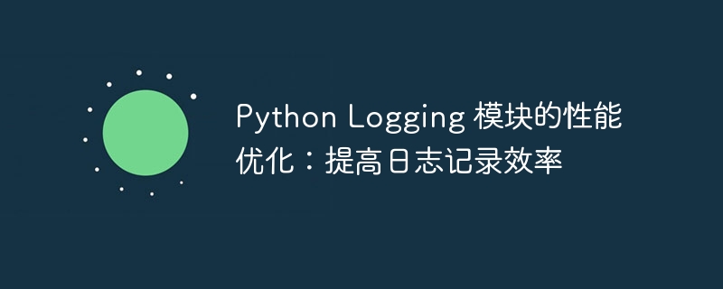 Python Logging 模块的性能优化：提高日志记录效率