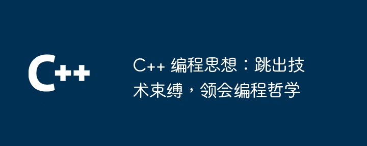 C++ 编程思想：跳出技术束缚，领会编程哲学