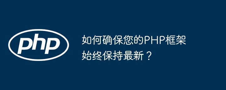 如何确保您的PHP框架始终保持最新？