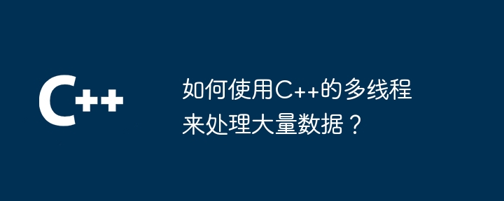 如何使用C++的多线程来处理大量数据？