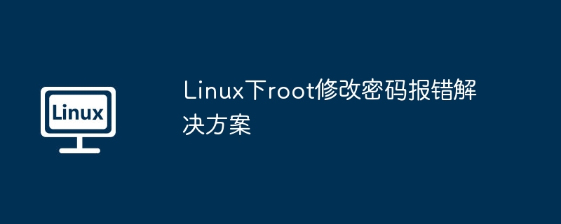 Linux下root修改密码报错解决方案