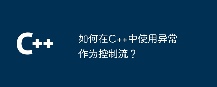 如何在C++中使用异常作为控制流？