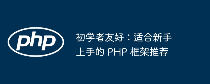 初学者友好：适合新手上手的 PHP 框架推荐