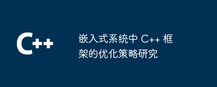 嵌入式系统中 C++ 框架的优化策略研究