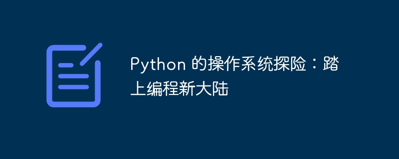 Python 的操作系统探险：踏上编程新大陆