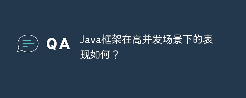 Java框架在高并发场景下的表现如何？