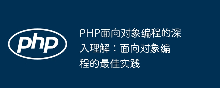 PHP面向对象编程的深入理解：面向对象编程的最佳实践