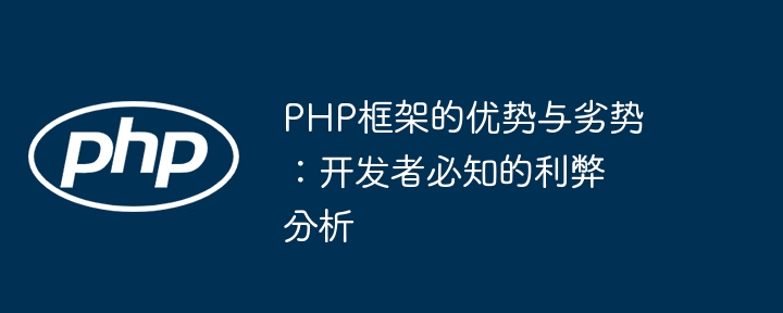 PHP框架的优势与劣势：开发者必知的利弊分析