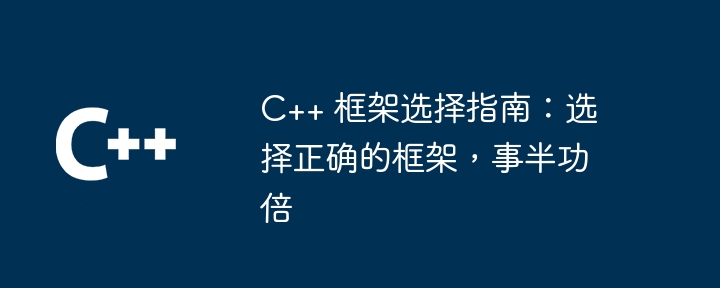 C++ 框架选择指南：选择正确的框架，事半功倍