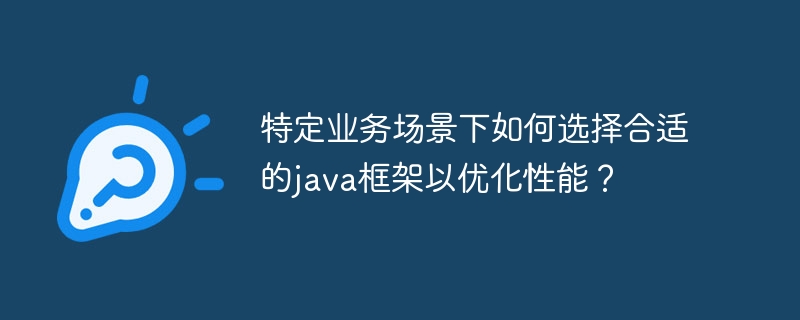 特定业务场景下如何选择合适的java框架以优化性能？